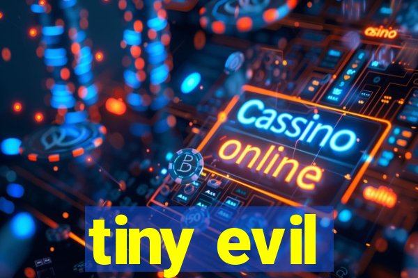 tiny evil